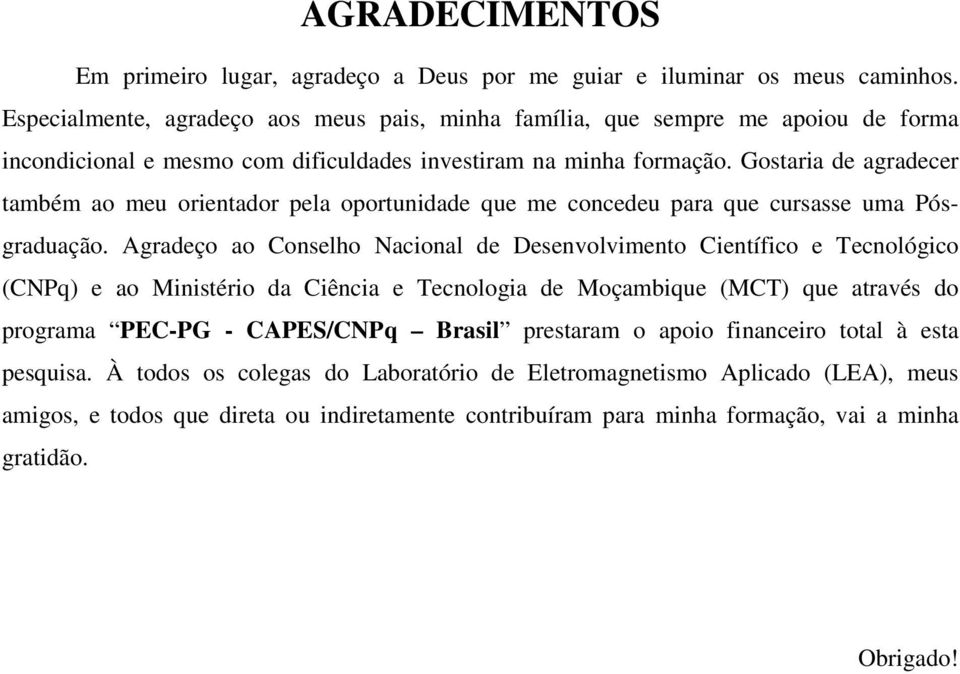 Gostaria de agradecer também ao meu orientador pela oportunidade que me concedeu para que cursasse uma Pósgraduação.