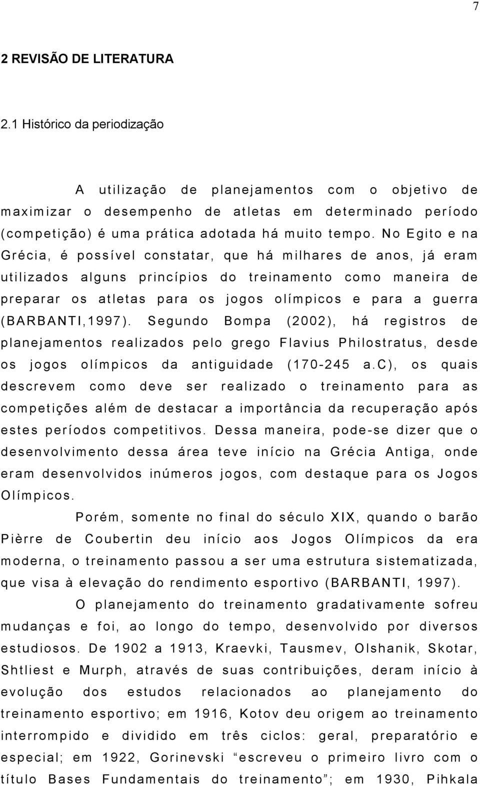 No Egito e na Grécia, é possível constatar, que há milhares de anos, já eram utilizados alguns princípios do treinamento como maneira de preparar os atletas para os jogos olímpicos e para a guerra