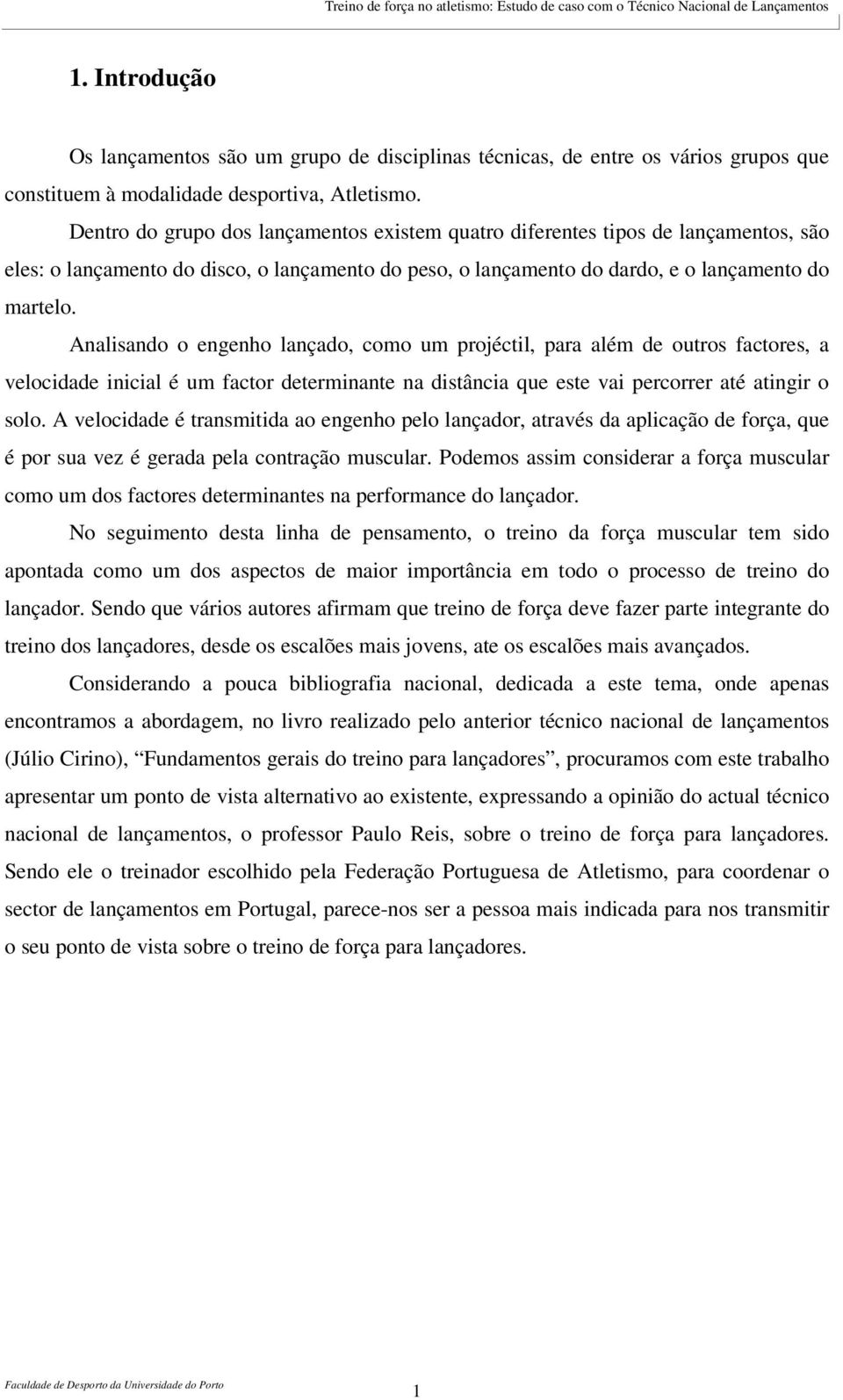 Analisando o engenho lançado, como um projéctil, para além de outros factores, a velocidade inicial é um factor determinante na distância que este vai percorrer até atingir o solo.