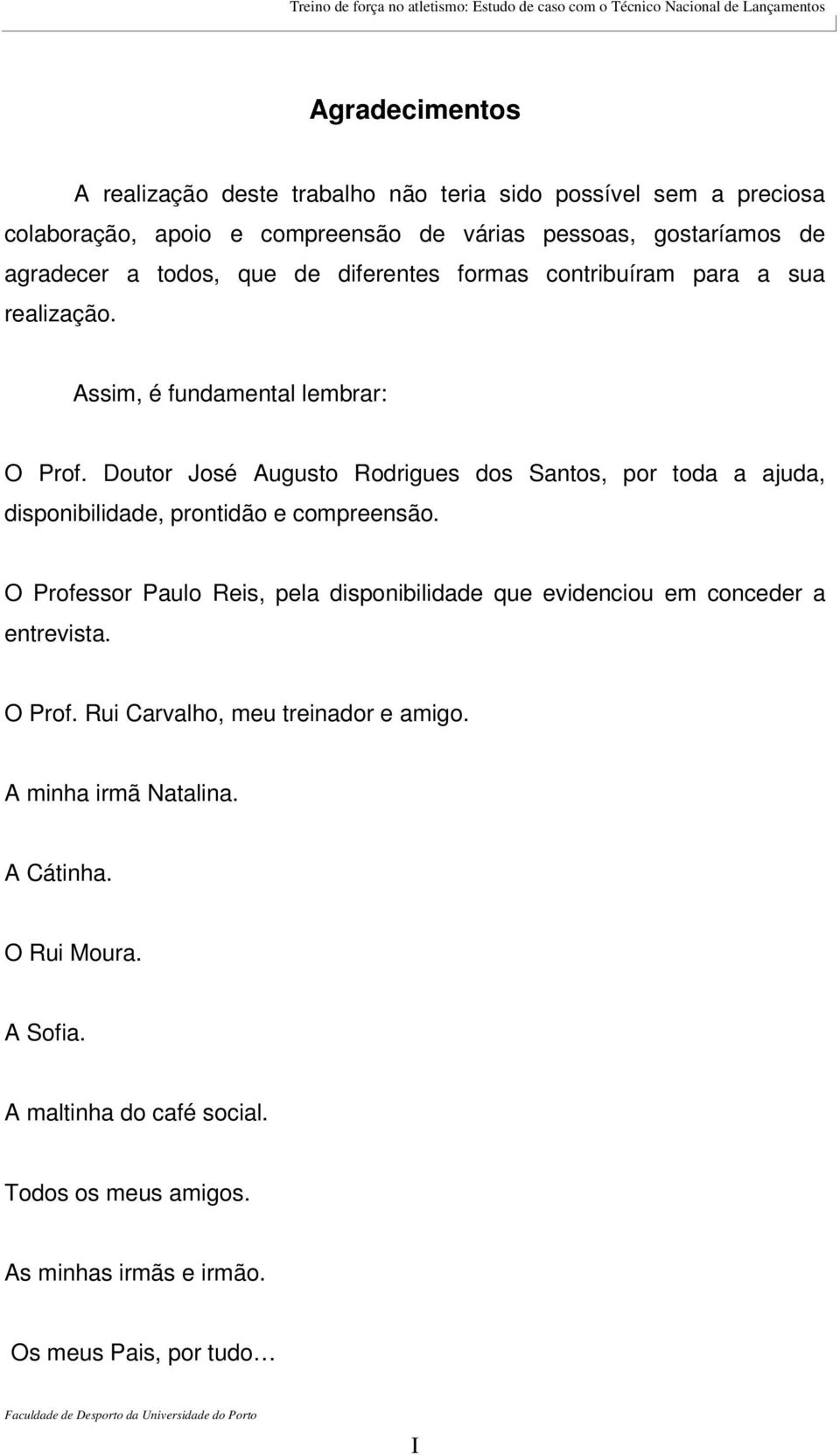 Doutor José Augusto Rodrigues dos Santos, por toda a ajuda, disponibilidade, prontidão e compreensão.