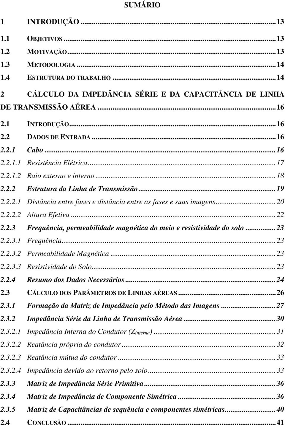 .. 20 2.2.2.2 Altura Efetiva... 22 2.2.3 Frequência, permeabilidade magnética do meio e resistividade do solo... 23 2.2.3.1 Frequência... 23 2.2.3.2 Permeabilidade Magnética... 23 2.2.3.3 Resistividade do Solo.