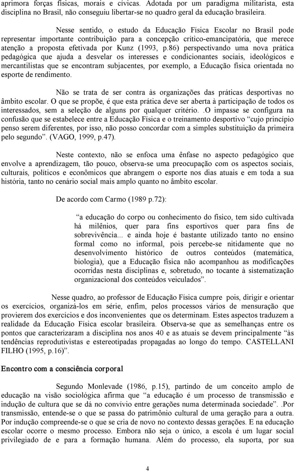 86) perspectivando uma nova prática pedagógica que ajuda a desvelar os interesses e condicionantes sociais, ideológicos e mercantilistas que se encontram subjacentes, por exemplo, a Educação física