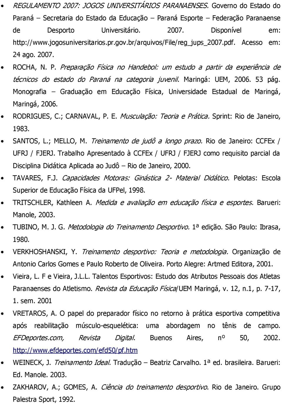 Preparação Física no Handebol: um estudo a partir da experiência de técnicos do estado do Paraná na categoria juvenil. Maringá: UEM, 2006. 53 pág.