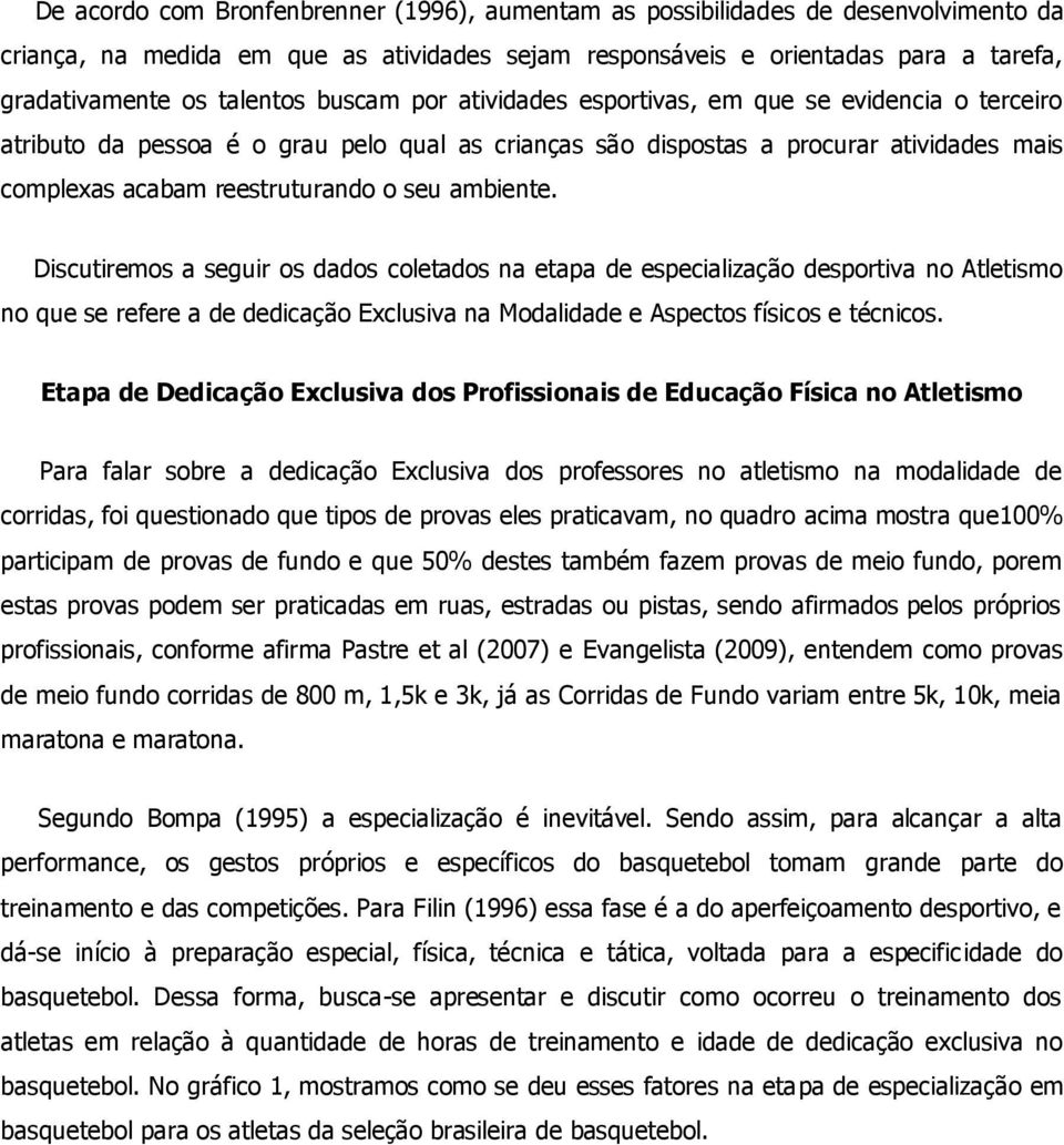 ambiente. Discutiremos a seguir os dados coletados na etapa de especialização desportiva no Atletismo no que se refere a de dedicação Exclusiva na Modalidade e Aspectos físicos e técnicos.