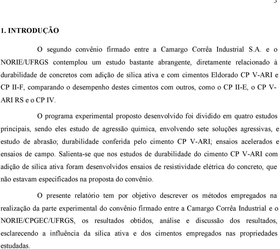 desempenho destes cimentos com outros, como o CP II-E, o CP V- ARI RS e o CP IV.