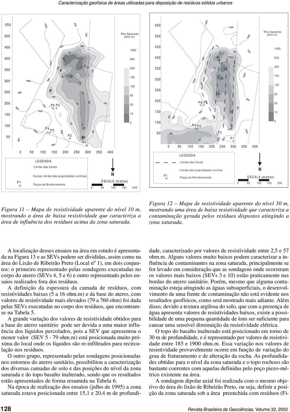 (limites das propriedades vizinhas) Poços de Monitoramento N ESCALA (metros) 5 1 15 2 P1 Limites das Cavas Limites das propriedades vizinhas Poços de Monitoramento N ESCALA (metros) 5 1 15 2 Figura