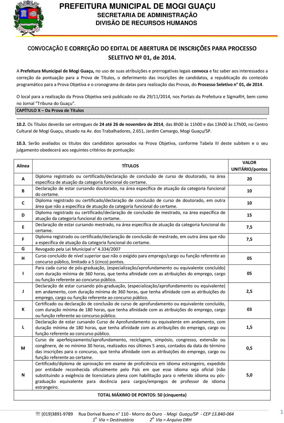 inscrições de candidatos, a republicação do conteúdo programático para a Prova Objetiva e o cronograma de datas para realização das Provas, do Processo Seletivo n 01, de 2014.