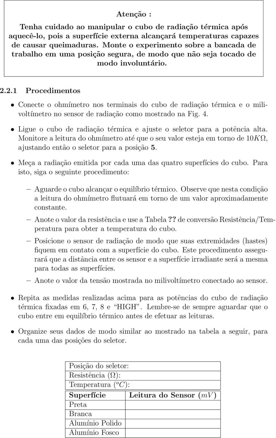 2.1 Procedimentos Conecte o ohmímetro nos terminais do cubo de radiação térmica e o milivoltímetro no sensor de radiação como mostrado na Fig. 4.