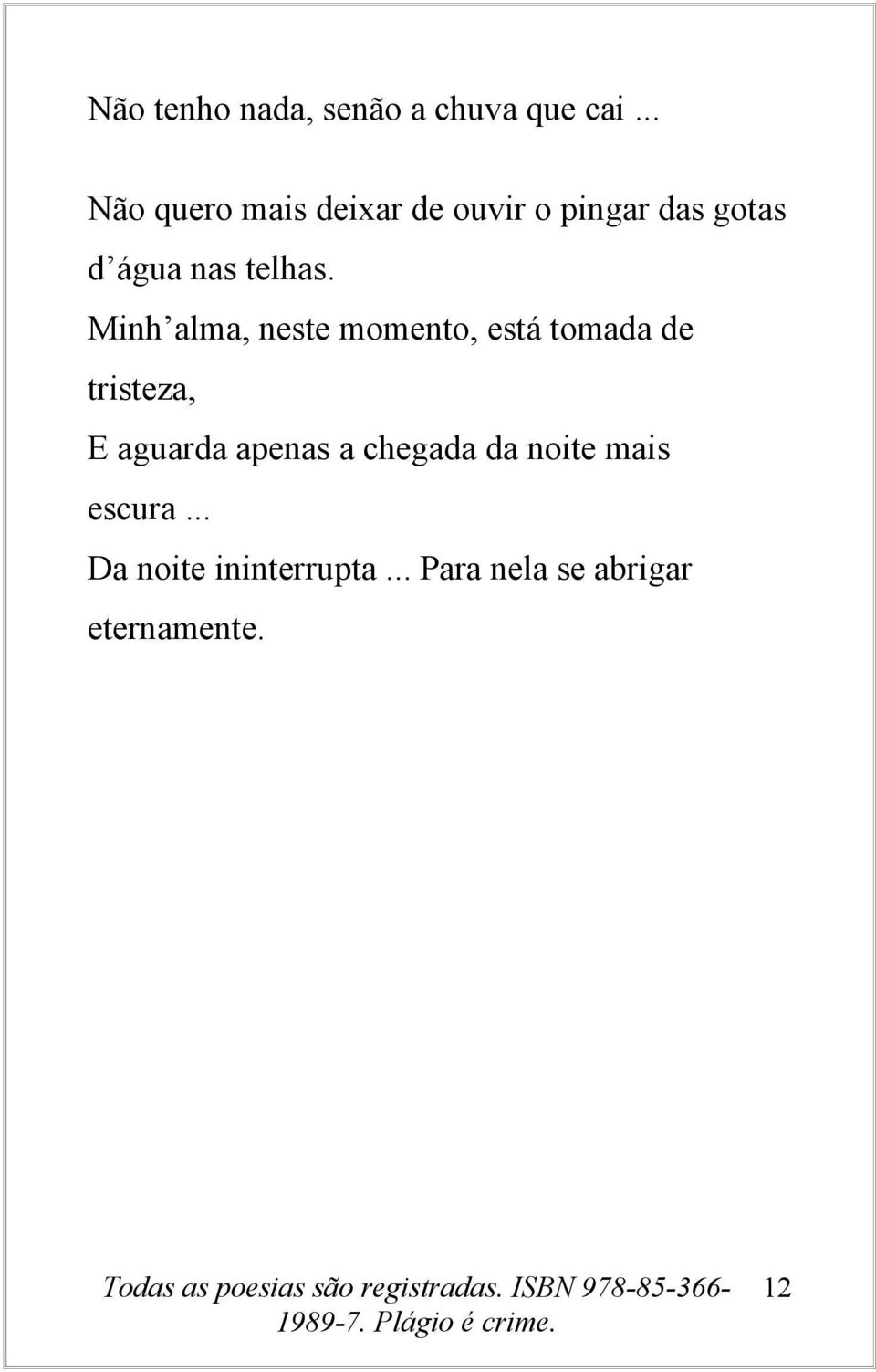 Minh alma, neste momento, está tomada de tristeza, E aguarda apenas