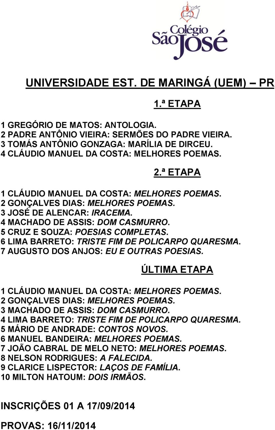 5 CRUZ E SOUZA: POESIAS COMPLETAS. 6 LIMA BARRETO: TRISTE FIM DE POLICARPO QUARESMA. 7 AUGUSTO DOS ANJOS: EU E OUTRAS POESIAS. ÚLTIMA ETAPA 1 CLÁUDIO MANUEL DA COSTA: MELHORES POEMAS.