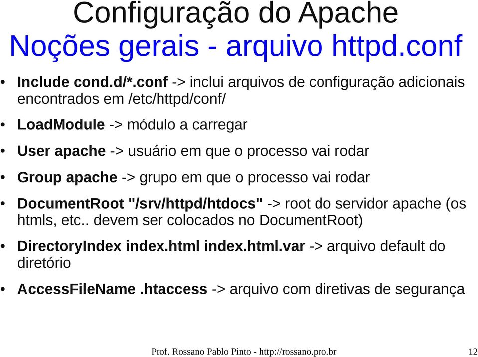 processo vai rodar Group apache -> grupo em que o processo vai rodar DocumentRoot "/srv/httpd/htdocs" -> root do servidor apache (os htmls, etc.