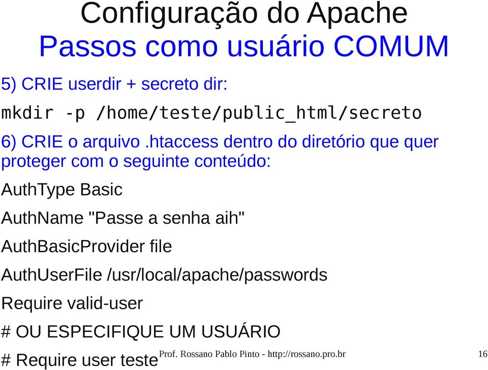 htaccess dentro do diretório que quer proteger com o seguinte conteúdo: AuthType Basic AuthName "Passe a