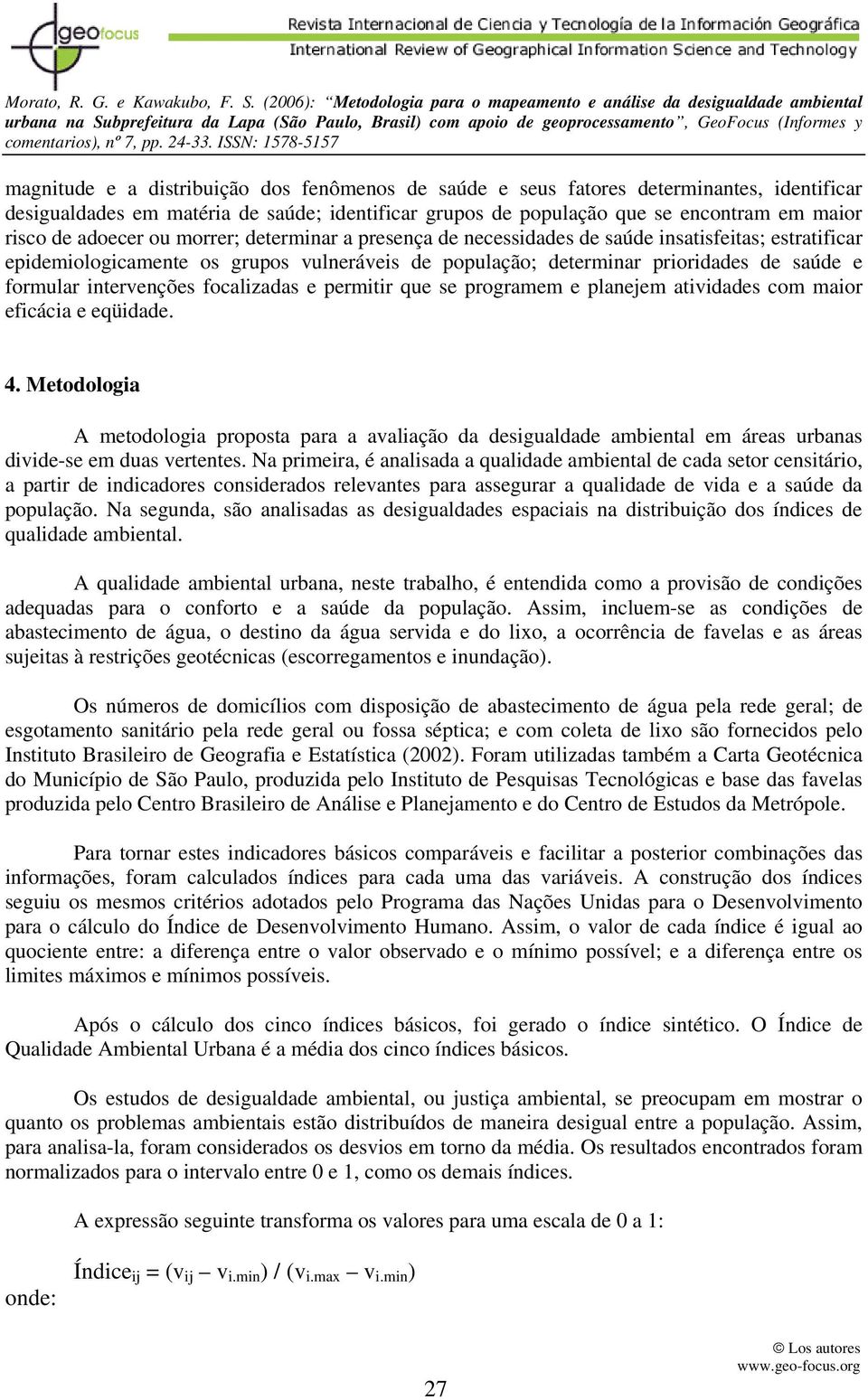 intervenções focalizadas e permitir que se programem e planejem atividades com maior eficácia e eqüidade. 4.