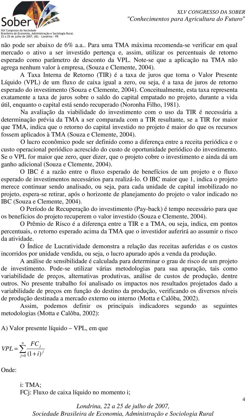 A Taxa Interna de Retorno (TIR) é a taxa de juros que torna o Valor Presente Líquido (VPL) de um fluxo de caixa igual a zero, ou seja, é a taxa de juros de retorno esperado do investimento (Souza e