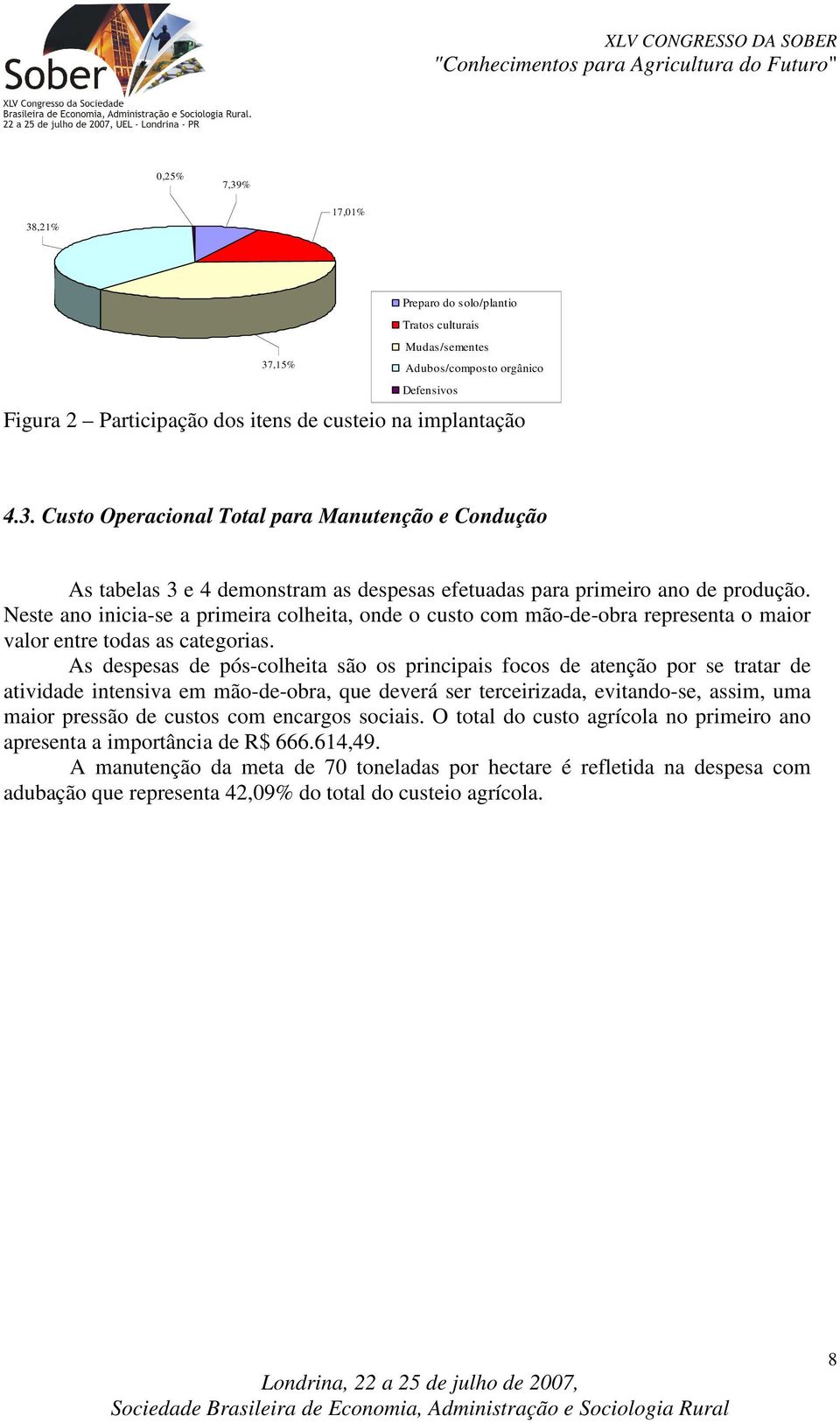 As despesas de pós-colheita são os principais focos de atenção por se tratar de atividade intensiva em mão-de-obra, que deverá ser terceirizada, evitando-se, assim, uma maior pressão de custos com