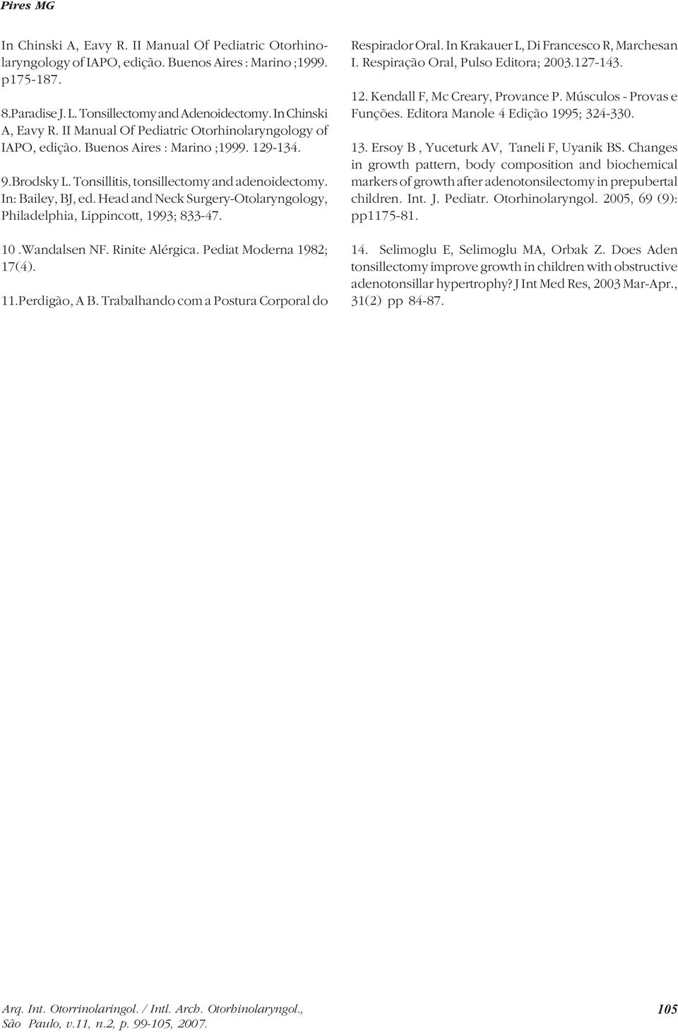 Head and Neck Surgery-Otolaryngology, Philadelphia, Lippincott, 1993; 833-47. 10.Wandalsen NF. Rinite Alérgica. Pediat Moderna 1982; 17(4). 11.Perdigão, A B.