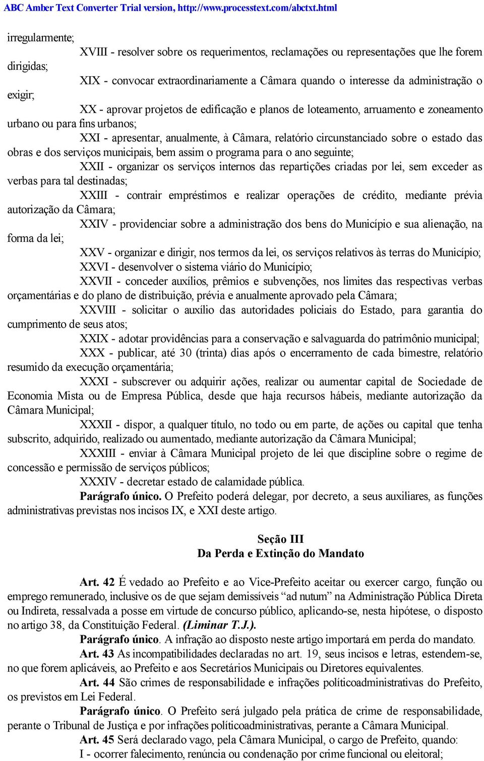 estado das obras e dos serviços municipais, bem assim o programa para o ano seguinte; XXII - organizar os serviços internos das repartições criadas por lei, sem exceder as verbas para tal destinadas;