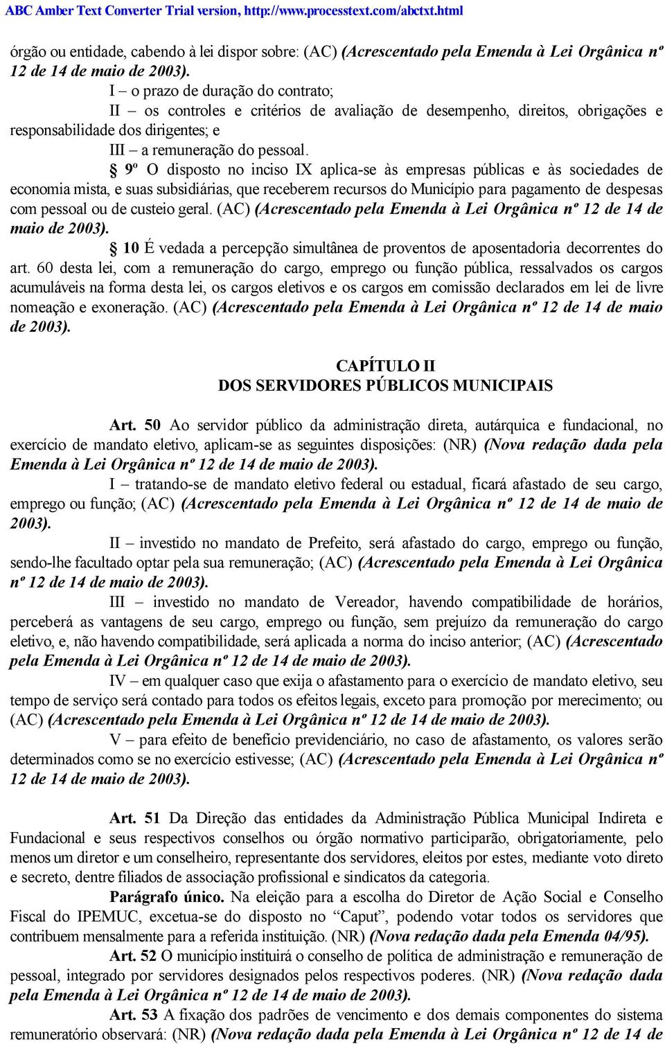 9º O disposto no inciso IX aplica-se às empresas públicas e às sociedades de economia mista, e suas subsidiárias, que receberem recursos do Município para pagamento de despesas com pessoal ou de