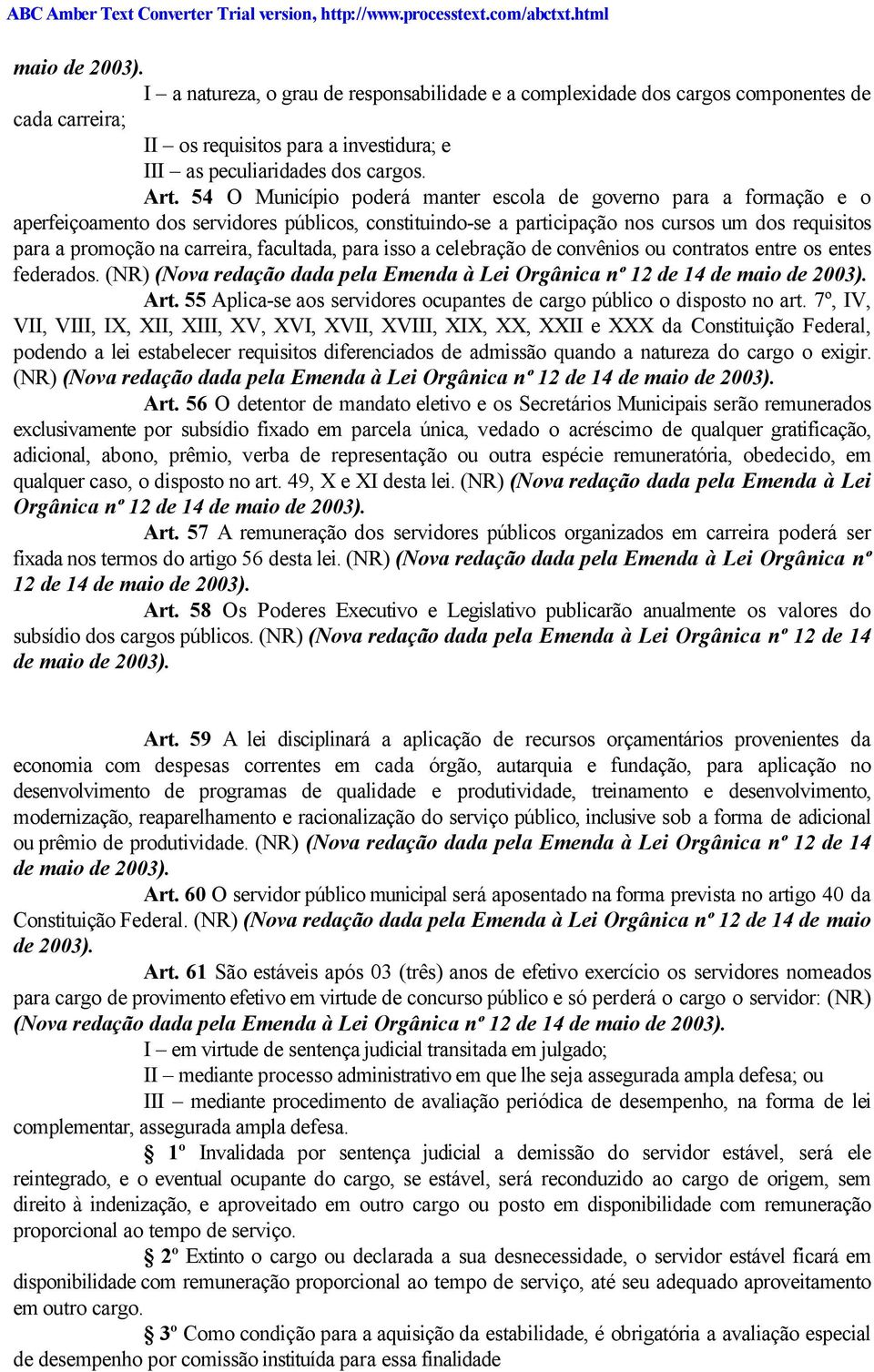 facultada, para isso a celebração de convênios ou contratos entre os entes federados. (NR) (Nova redação dada pela Emenda à Lei Orgânica nº 12 de 14 de maio de 2003). Art.