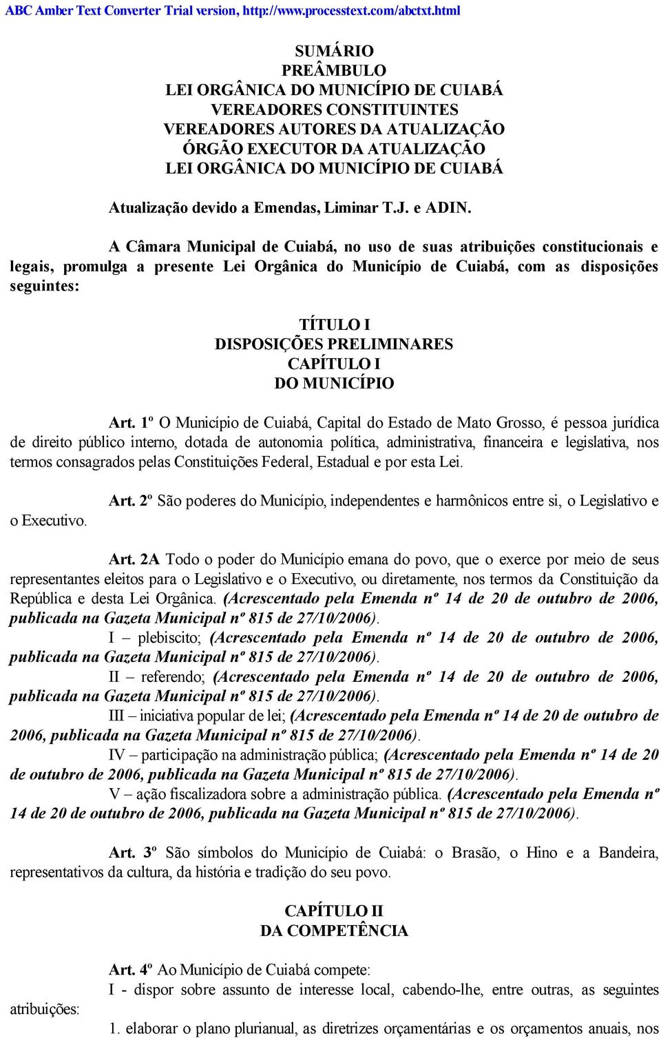 A Câmara Municipal de Cuiabá, no uso de suas atribuições constitucionais e legais, promulga a presente Lei Orgânica do Município de Cuiabá, com as disposições seguintes: TÍTULO I DISPOSIÇÕES