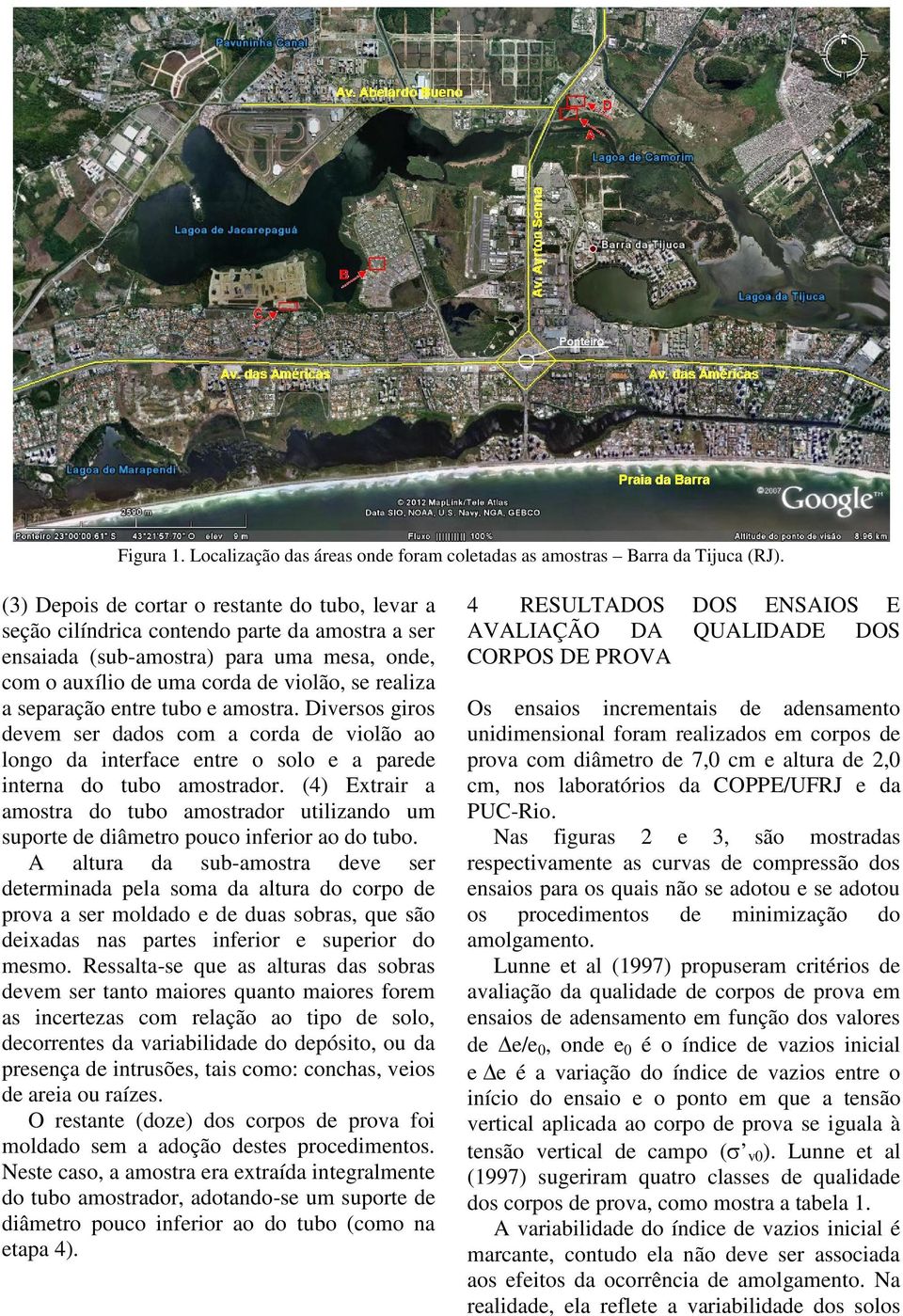 separação entre tubo e amostra. Diversos giros devem ser dados com a corda de violão ao longo da interface entre o solo e a parede interna do tubo amostrador.