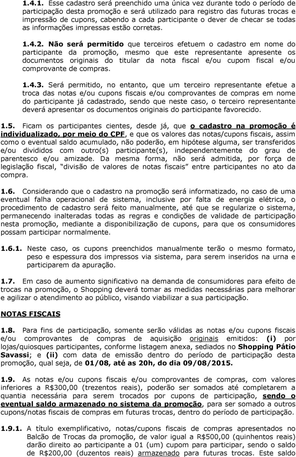 Não será permitido que terceiros efetuem o cadastro em nome do participante da promoção, mesmo que este representante apresente os documentos originais do titular da nota fiscal e/ou cupom fiscal