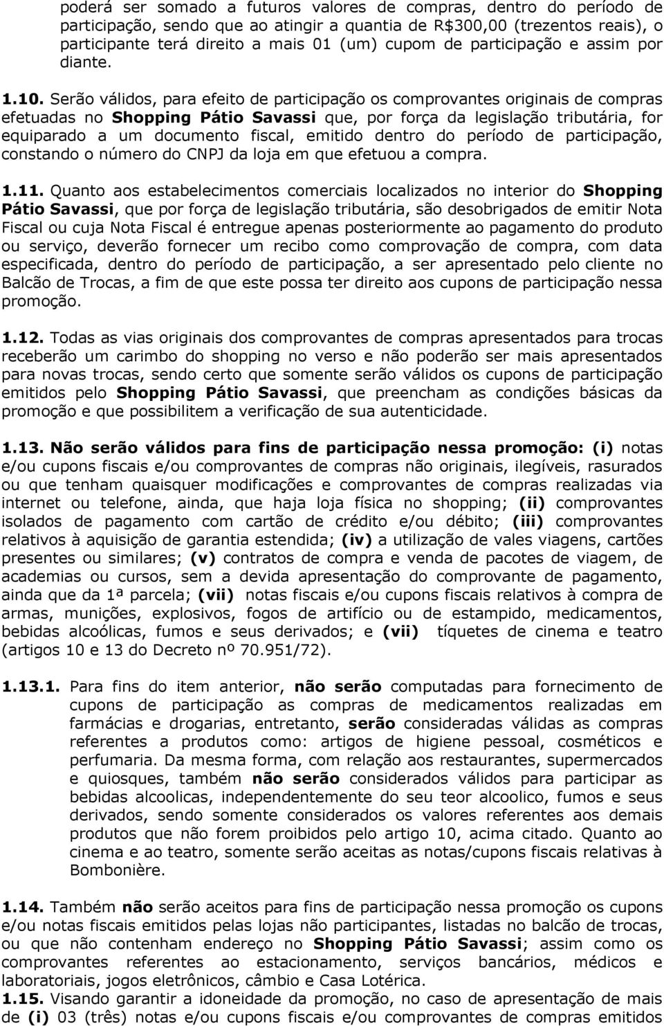 Serão válidos, para efeito de participação os comprovantes originais de compras efetuadas no Shopping Pátio Savassi que, por força da legislação tributária, for equiparado a um documento fiscal,