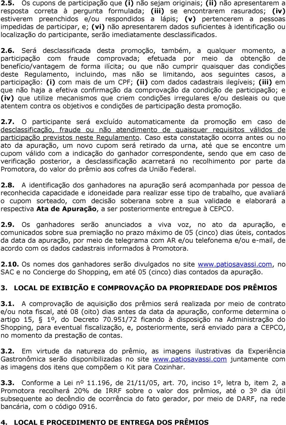 Será desclassificada desta promoção, também, a qualquer momento, a participação com fraude comprovada; efetuada por meio da obtenção de benefício/vantagem de forma ilícita; ou que não cumprir