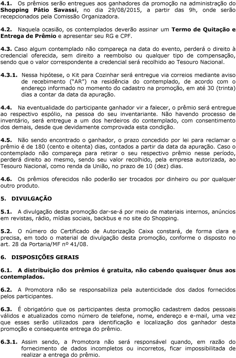 4.3. Caso algum contemplado não compareça na data do evento, perderá o direito à credencial oferecida, sem direito a reembolso ou qualquer tipo de compensação, sendo que o valor correspondente a