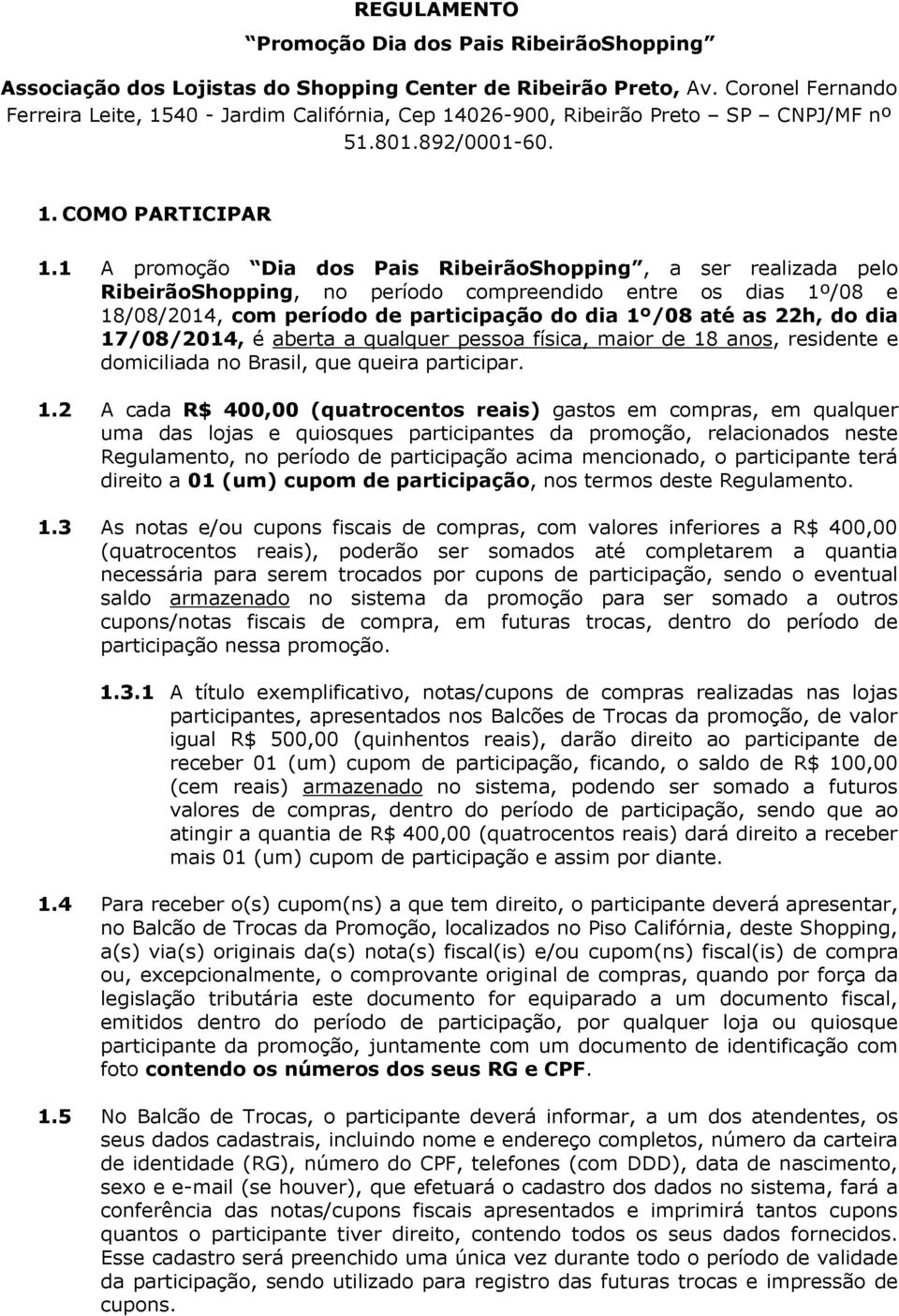 1 A promoção Dia dos Pais RibeirãoShopping, a ser realizada pelo RibeirãoShopping, no período compreendido entre os dias 1º/08 e 18/08/2014, com período de participação do dia 1º/08 até as 22h, do