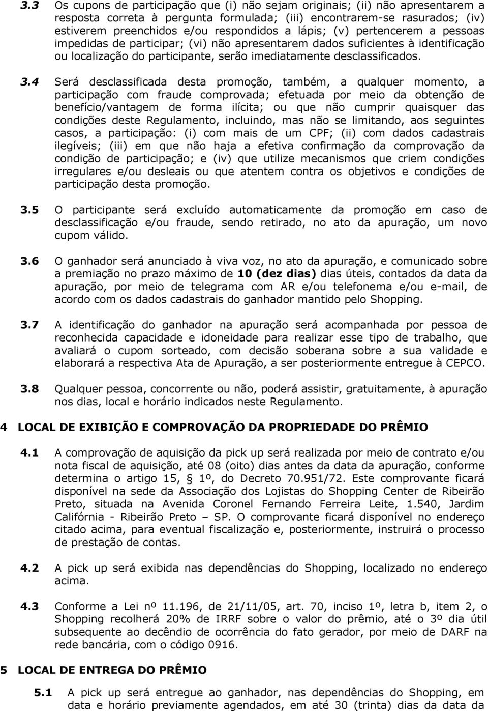 4 Será desclassificada desta promoção, também, a qualquer momento, a participação com fraude comprovada; efetuada por meio da obtenção de benefício/vantagem de forma ilícita; ou que não cumprir