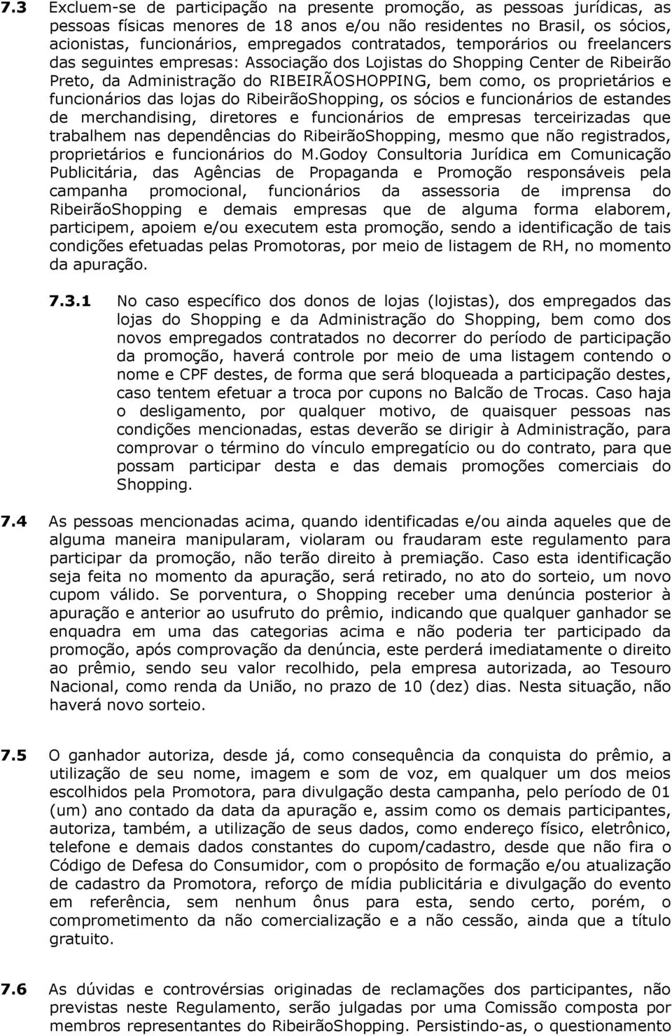 funcionários das lojas do RibeirãoShopping, os sócios e funcionários de estandes de merchandising, diretores e funcionários de empresas terceirizadas que trabalhem nas dependências do