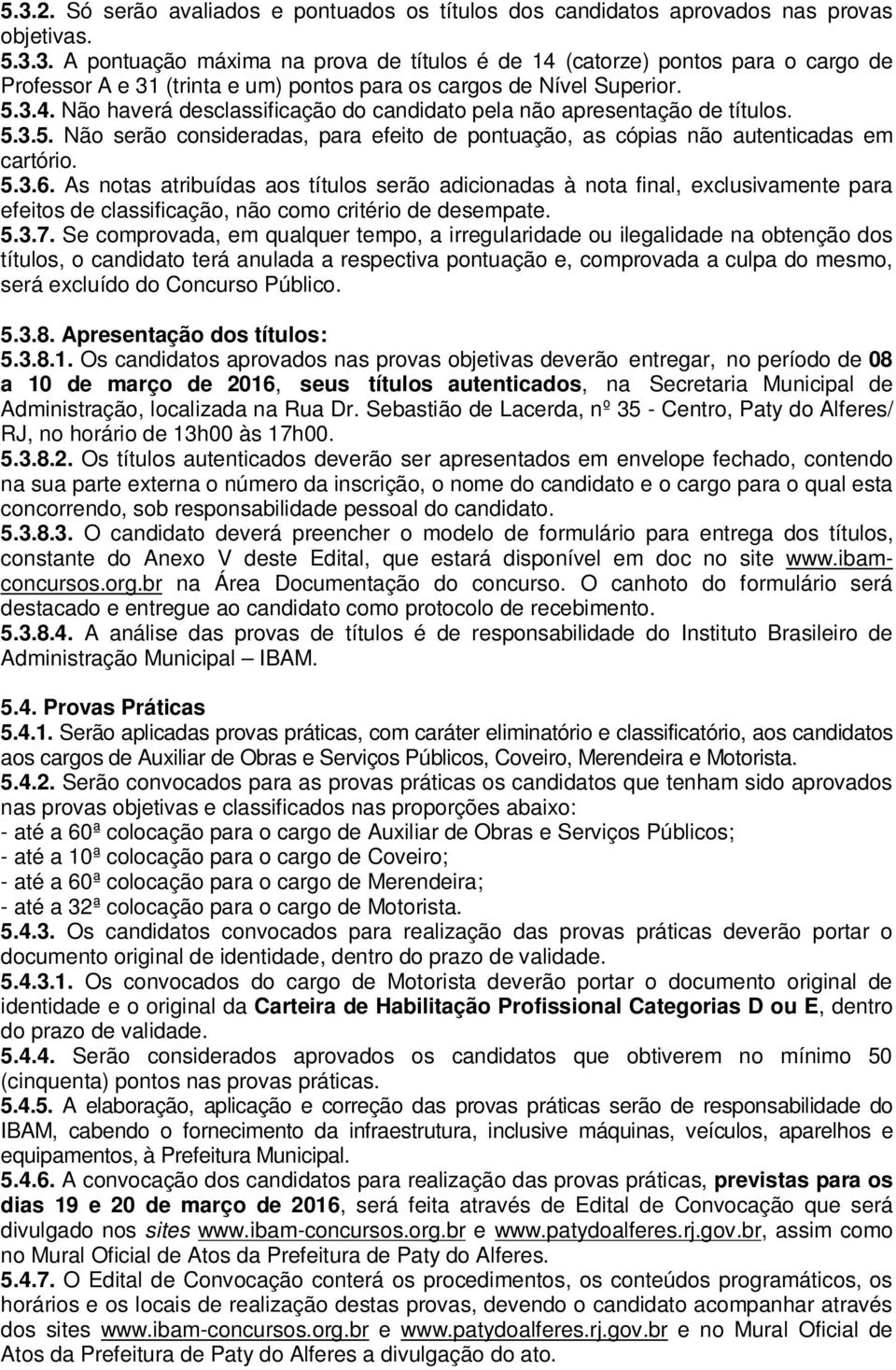 As notas atribuídas aos títulos serão adicionadas à nota final, exclusivamente para efeitos de classificação, não como critério de desempate. 5.3.7.