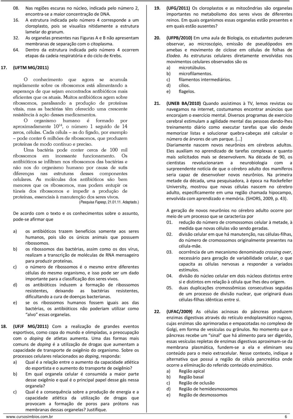 As organelas presentes nas Figuras A e B não apresentam membranas de separação com o citoplasma. 64.