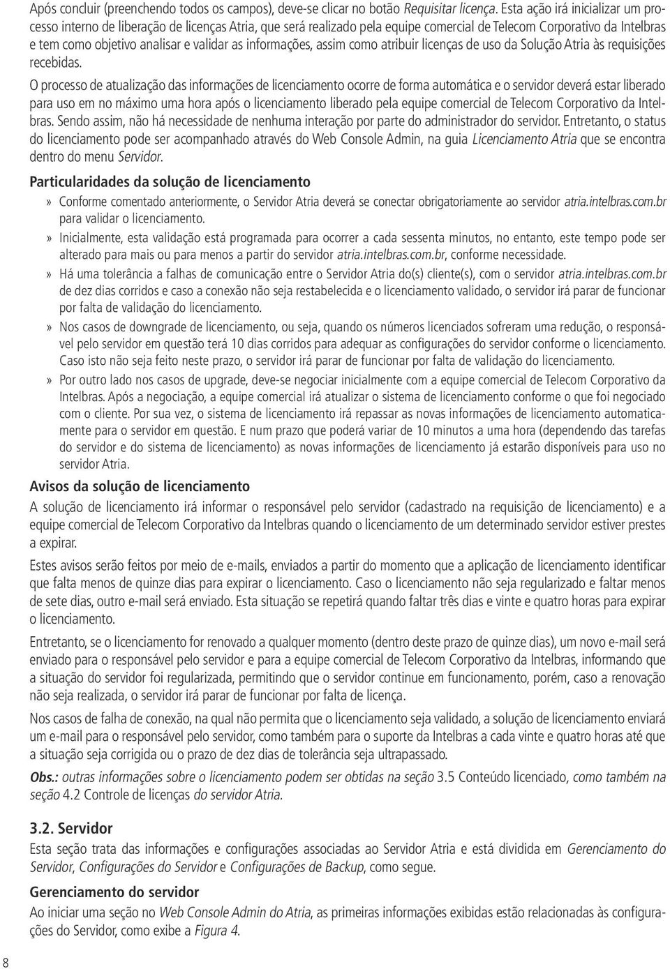 informações, assim como atribuir licenças de uso da Solução Atria às requisições recebidas.