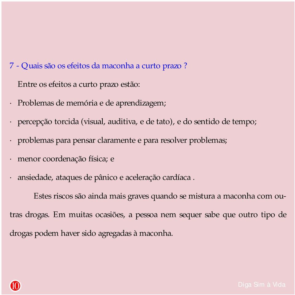 sentido de tempo; problemas para pensar claramente e para resolver problemas; menor coordenação física; e ansiedade, ataques de pânico e