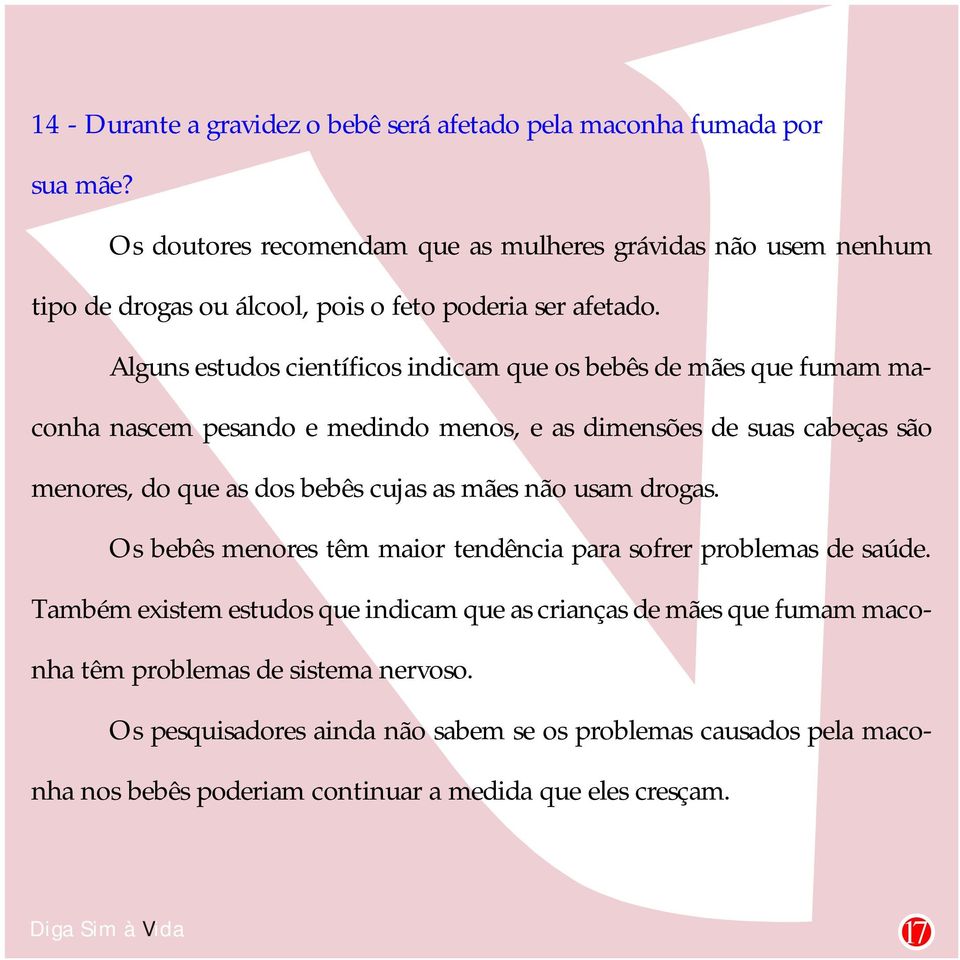 Alguns estudos científicos indicam que os bebês de mães que fumam maconha nascem pesando e medindo menos, e as dimensões de suas cabeças são menores, do que as dos bebês cujas