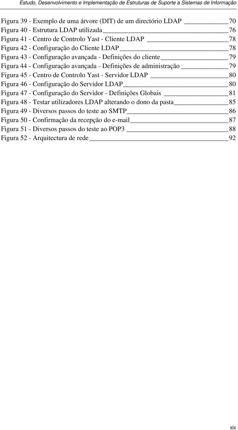 Servidor LDAP 80 Figura 46 - Configuração do Servidor LDAP 80 Figura 47 - Configuração do Servidor - Definições Globais 81 Figura 48 - Testar utilizadores LDAP alterando o dono da pasta