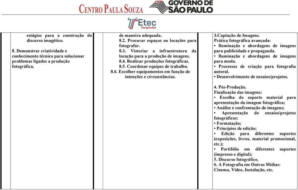 Escolher equipamentos em função de intenções e circunstâncias. 3.Captação de Imagens. Prática fotográfica avançada: Iluminação e abordagens de imagens para publicidade e propaganda.