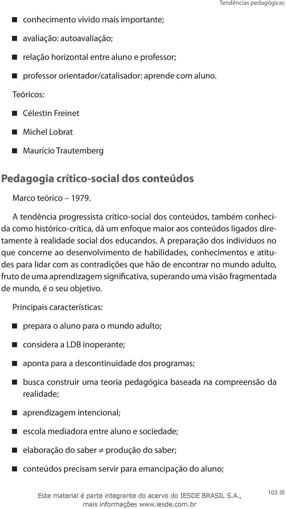 A tendência progressista crítico-social dos conteúdos, também conhecida como histórico-crítica, dá um enfoque maior aos conteúdos ligados diretamente à realidade social dos educandos.