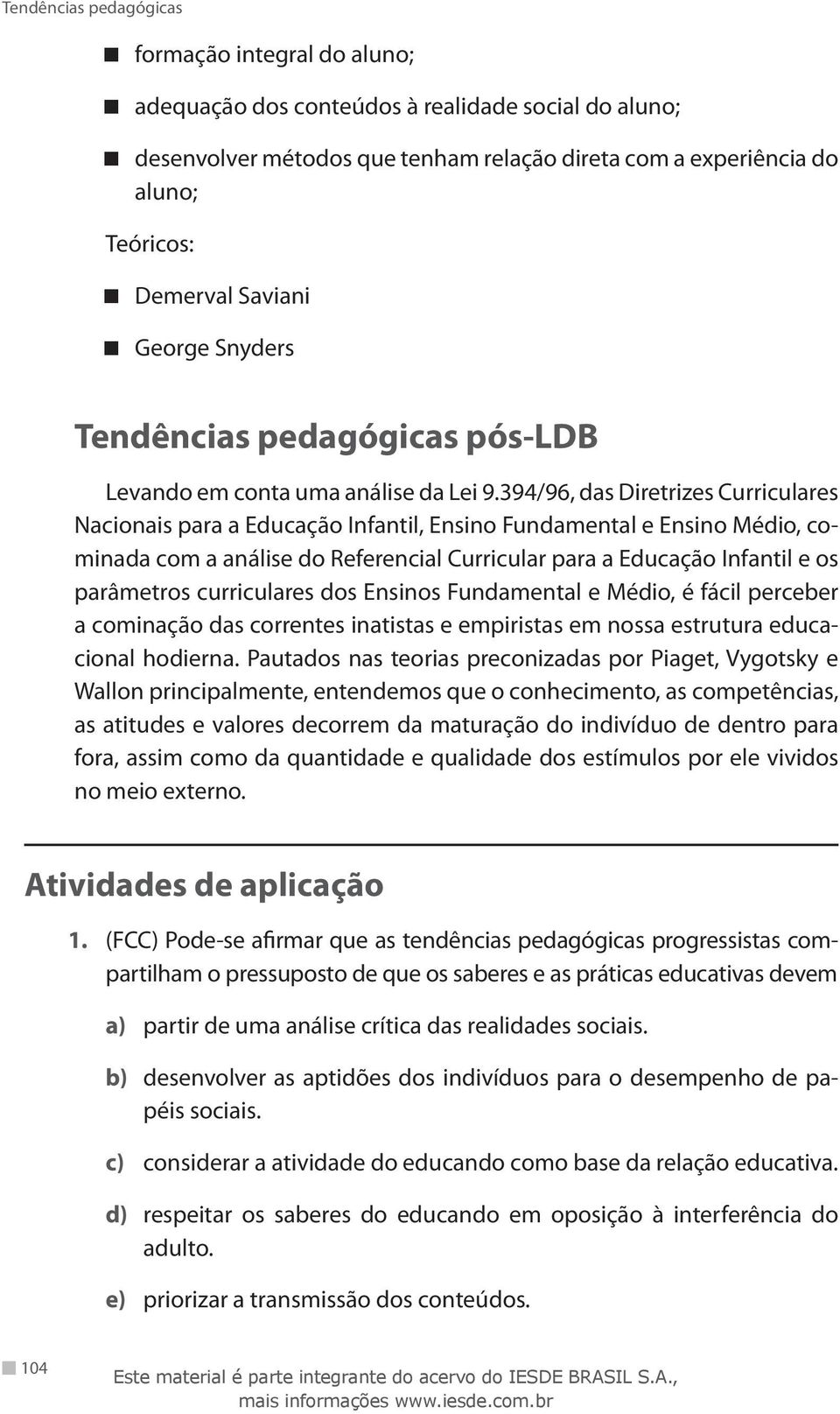 394/96, das Diretrizes Curriculares Nacionais para a Educação Infantil, Ensino Fundamental e Ensino Médio, cominada com a análise do Referencial Curricular para a Educação Infantil e os parâmetros