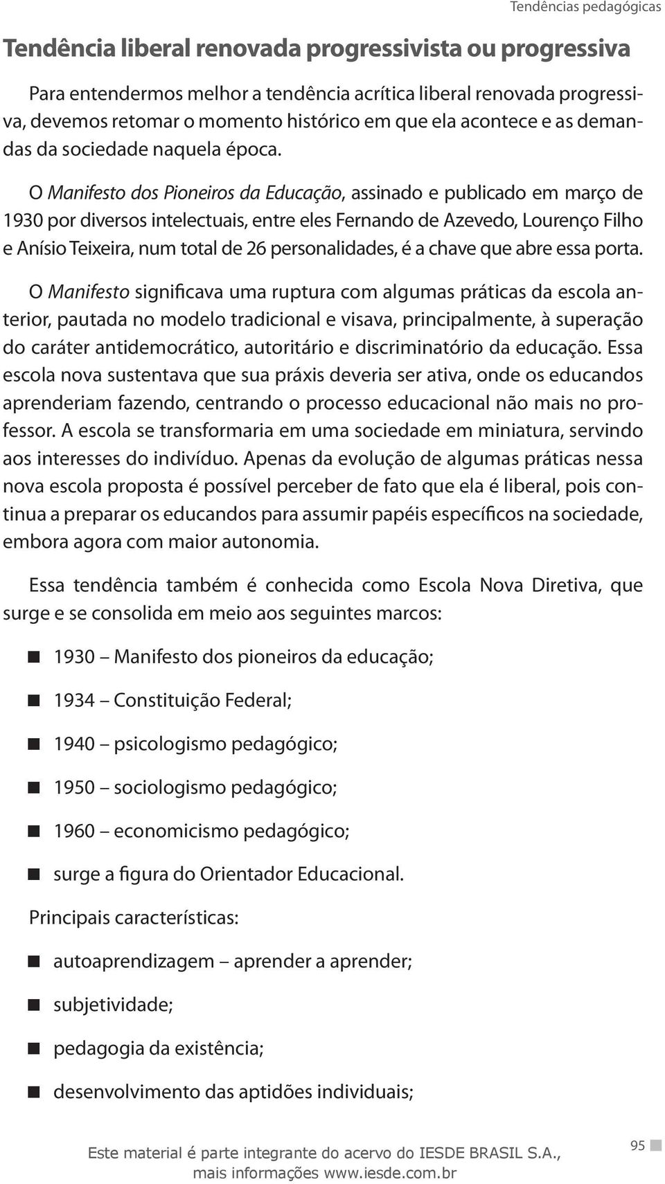 O Manifesto dos Pioneiros da Educação, assinado e publicado em março de 1930 por diversos intelectuais, entre eles Fernando de Azevedo, Lourenço Filho e Anísio Teixeira, num total de 26