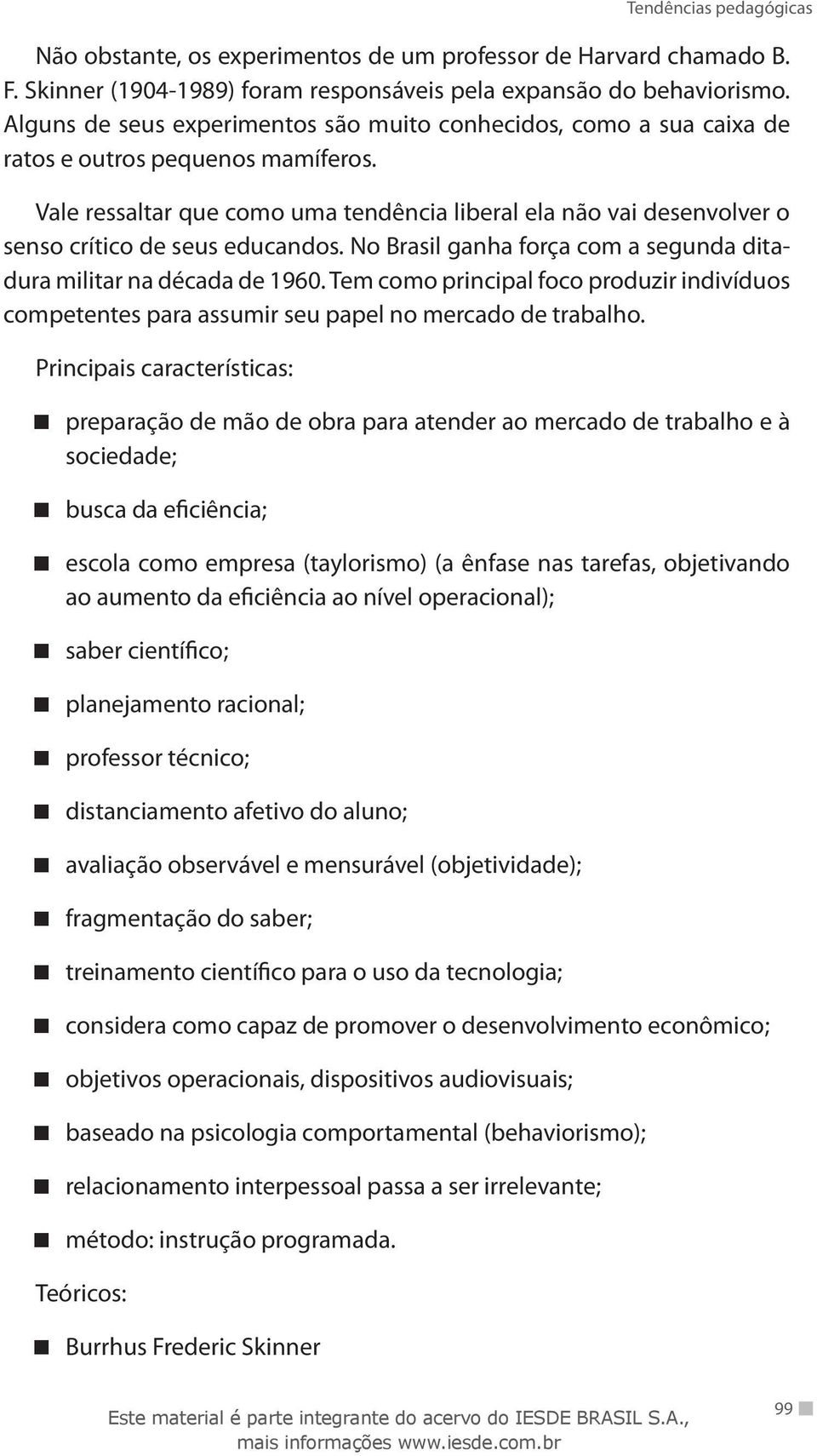 Vale ressaltar que como uma tendência liberal ela não vai desenvolver o senso crítico de seus educandos. No Brasil ganha força com a segunda ditadura militar na década de 1960.