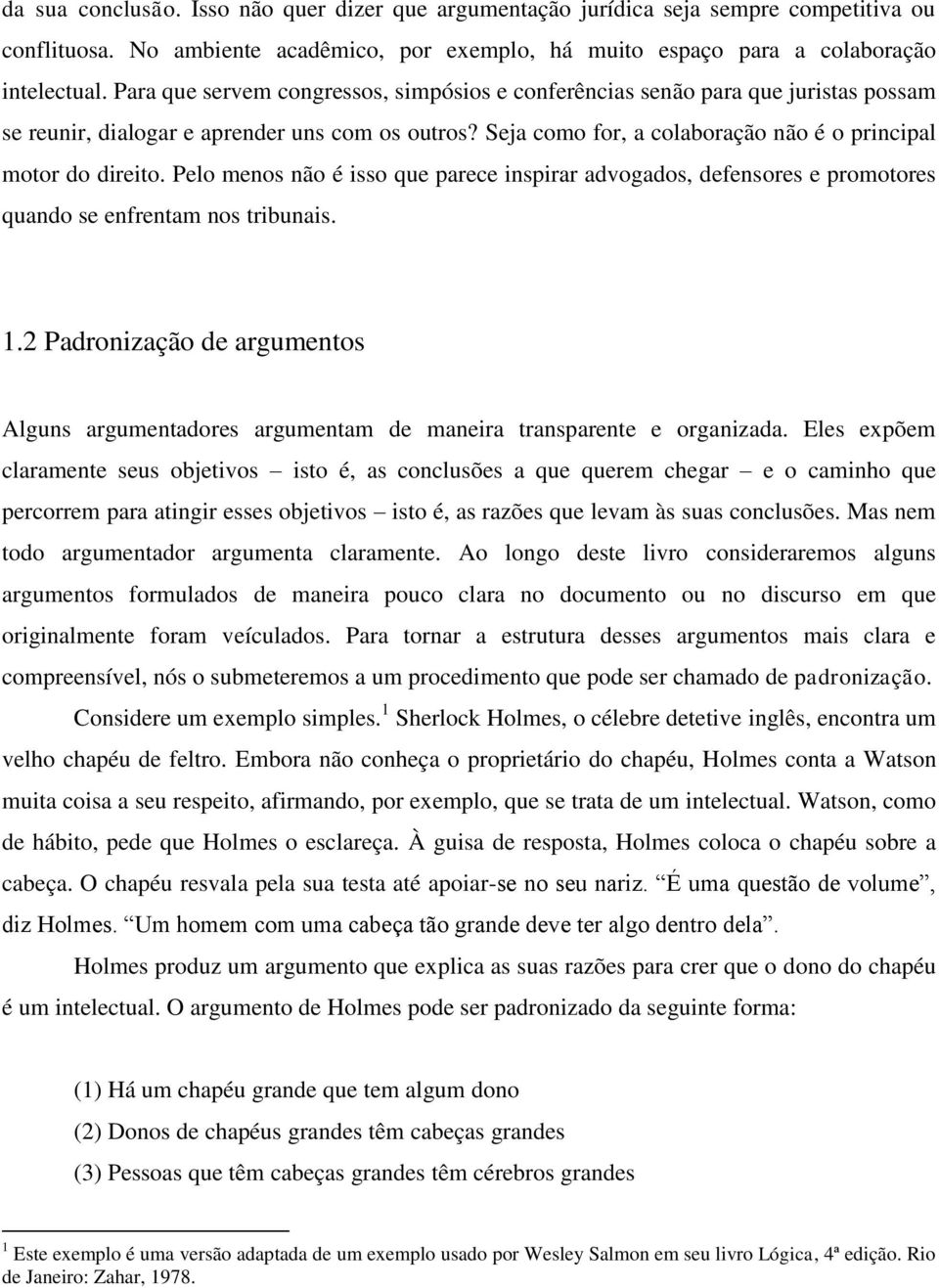 Pelo menos não é isso que parece inspirar advogados, defensores e promotores quando se enfrentam nos tribunais. 1.