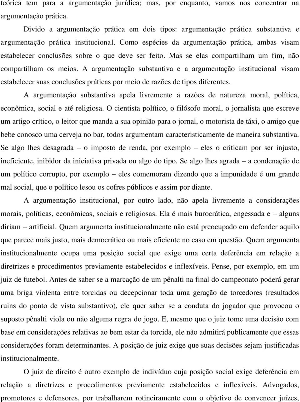 Como espécies da argumentação prática, ambas visam estabelecer conclusões sobre o que deve ser feito. Mas se elas compartilham um fim, não compartilham os meios.