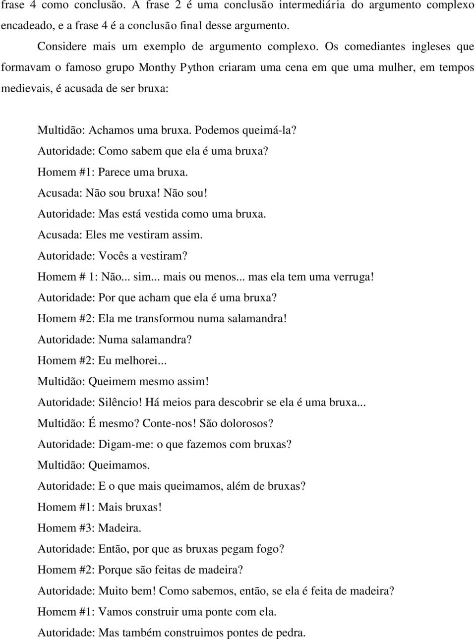 Autoridade: Como sabem que ela é uma bruxa? Homem #1: Parece uma bruxa. Acusada: Não sou bruxa! Não sou! Autoridade: Mas está vestida como uma bruxa. Acusada: Eles me vestiram assim.