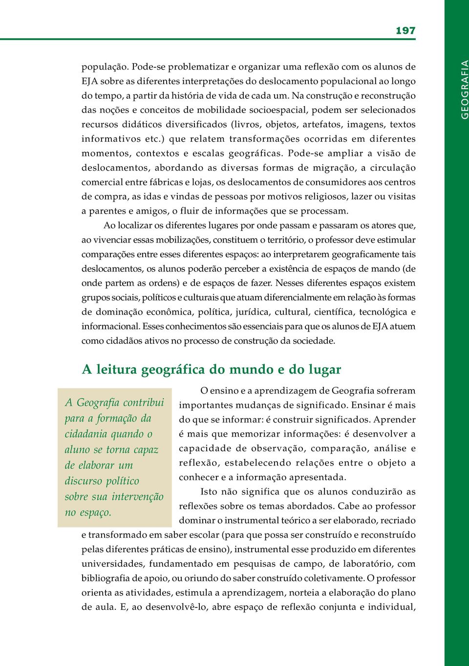 Na construção e reconstrução das noções e conceitos de mobilidade socioespacial, podem ser selecionados recursos didáticos diversificados (livros, objetos, artefatos, imagens, textos informativos etc.