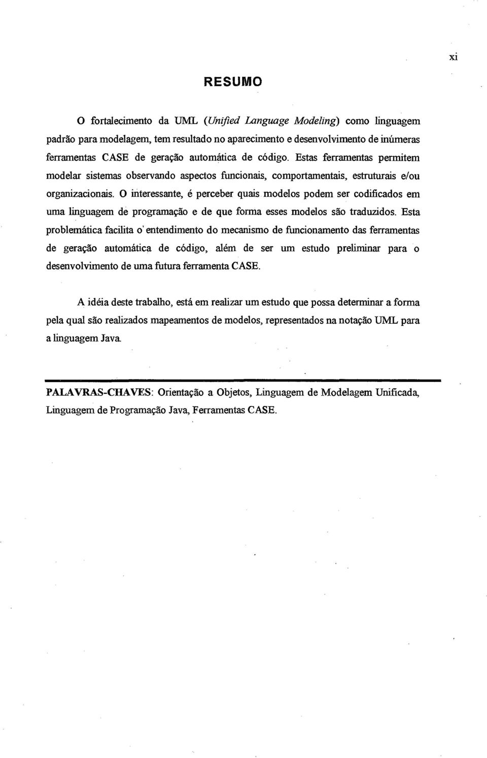 O interessante, é perceber quais modelos podem ser codificados em uma linguagem de programação e de que forma esses modelos são traduzidos.