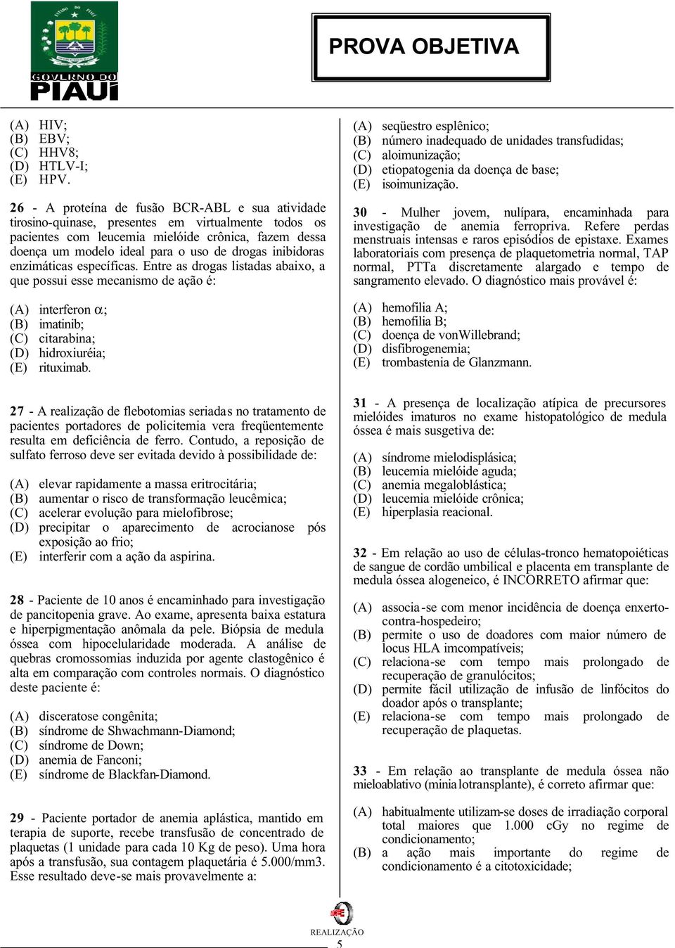 inibidoras enzimáticas específicas. Entre as drogas listadas abaixo, a que possui esse mecanismo de ação é: (A) interferon α; (B) imatinib; (C) citarabina; (D) hidroxiuréia; (E) rituximab.