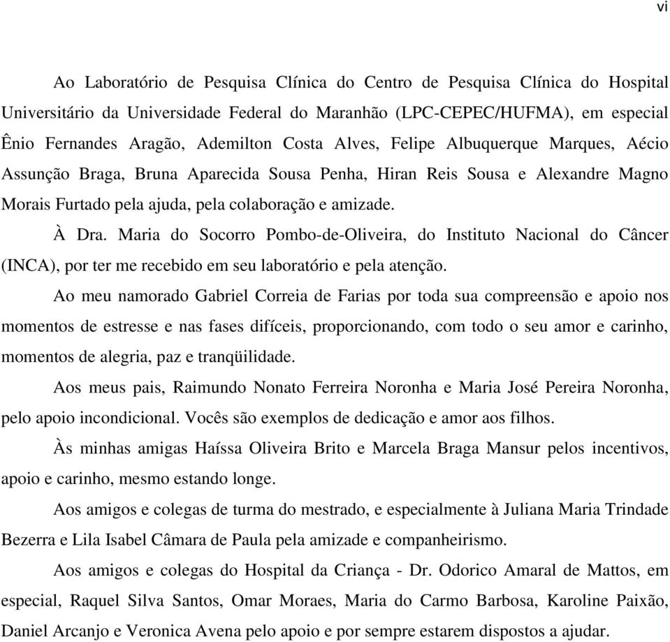 Maria do Socorro Pombo-de-Oliveira, do Instituto Nacional do Câncer (INCA), por ter me recebido em seu laboratório e pela atenção.